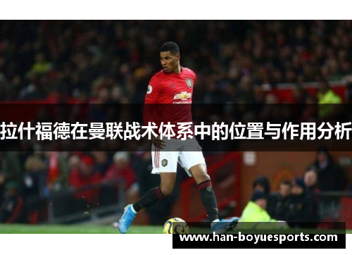 拉什福德在曼联战术体系中的位置与作用分析