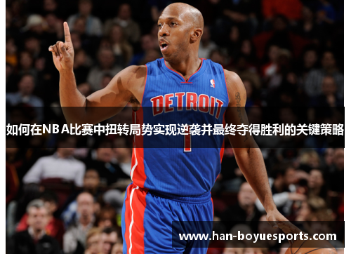 如何在NBA比赛中扭转局势实现逆袭并最终夺得胜利的关键策略
