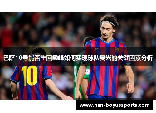 巴萨10号能否重回巅峰如何实现球队复兴的关键因素分析