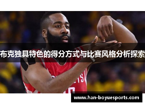 布克独具特色的得分方式与比赛风格分析探索