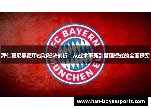 拜仁慕尼黑德甲成功秘诀剖析：从战术革新到管理模式的全面探索