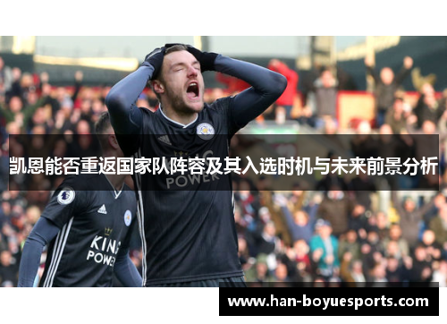 凯恩能否重返国家队阵容及其入选时机与未来前景分析