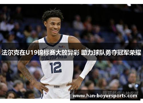 法尔克在U19锦标赛大放异彩 助力球队勇夺冠军荣耀 法尔克在U19锦标赛大放异彩 助力球队勇夺冠军荣耀