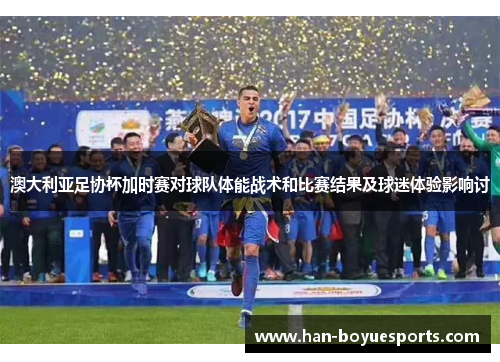 澳大利亚足协杯加时赛对球队体能战术和比赛结果及球迷体验影响讨