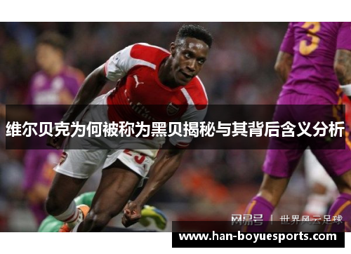 维尔贝克为何被称为黑贝揭秘与其背后含义分析 维尔贝克为何被称为黑贝揭秘与其背后含义分析