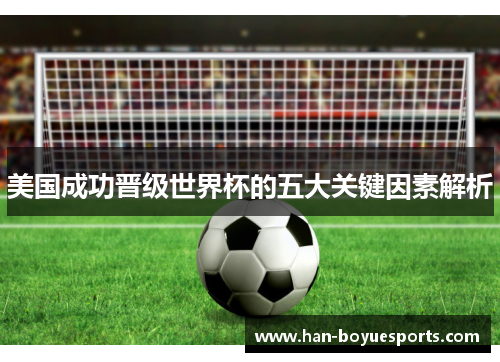 美国成功晋级世界杯的五大关键因素解析