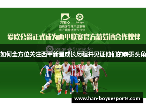 如何全方位关注西甲新星成长历程并见证他们的崭露头角 如何全方位关注西甲新星成长历程并见证他们的崭露头角