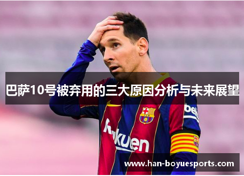 巴萨10号被弃用的三大原因分析与未来展望 巴萨10号被弃用的三大原因分析与未来展望