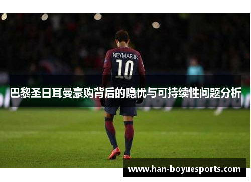 巴黎圣日耳曼豪购背后的隐忧与可持续性问题分析