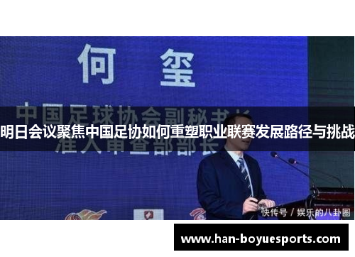 明日会议聚焦中国足协如何重塑职业联赛发展路径与挑战 明日会议聚焦中国足协如何重塑职业联赛发展路径与挑战