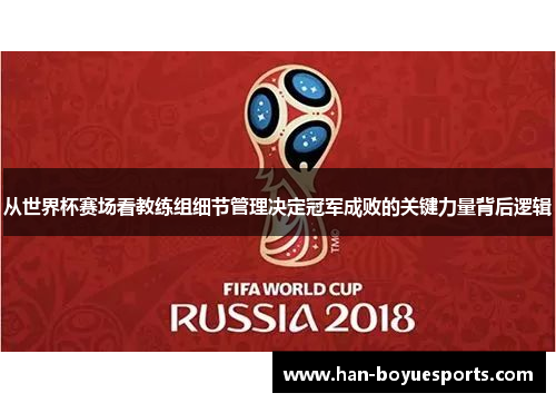 从世界杯赛场看教练组细节管理决定冠军成败的关键力量背后逻辑
