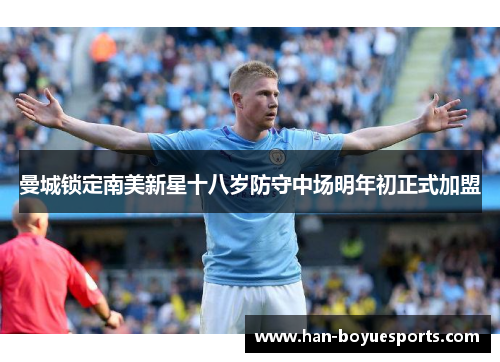 曼城锁定南美新星十八岁防守中场明年初正式加盟 曼城锁定南美新星十八岁防守中场明年初正式加盟